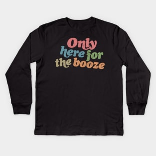 Only here for the booze - funny anti-social typography design Kids Long Sleeve T-Shirt